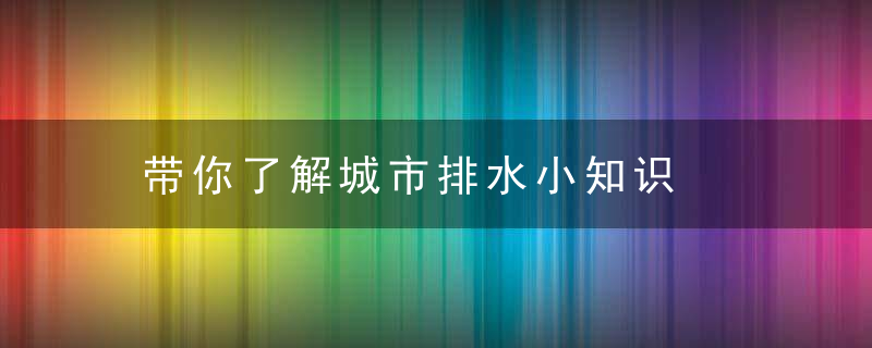 带你了解城市排水小知识