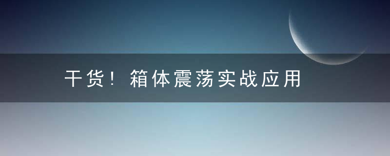 干货!箱体震荡实战应用