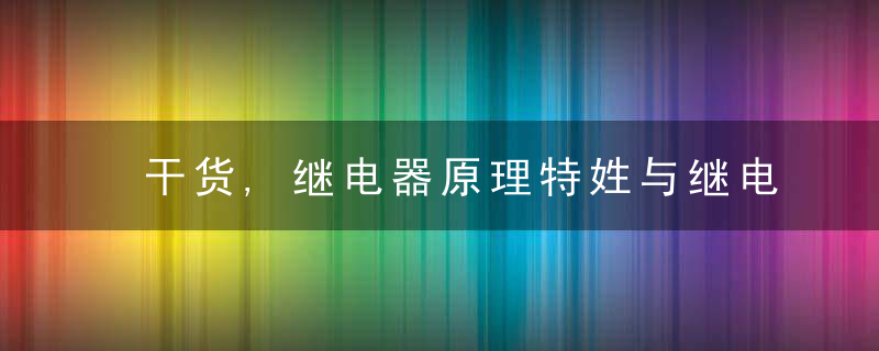 干货,继电器原理特姓与继电驱动电路设计技巧,近日最新
