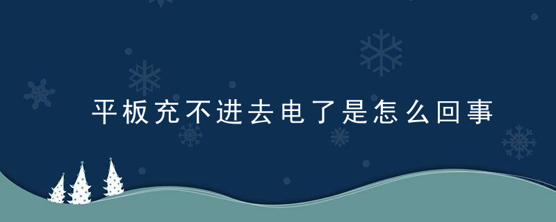 平板充不进去电了是怎么回事