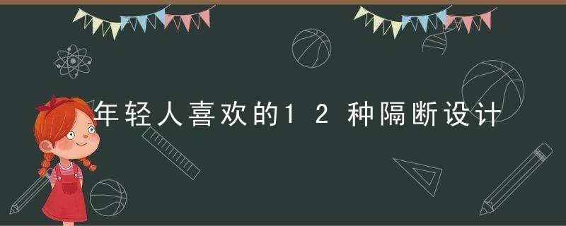 年轻人喜欢的12种隔断设计,通风又透光,还满是高级感