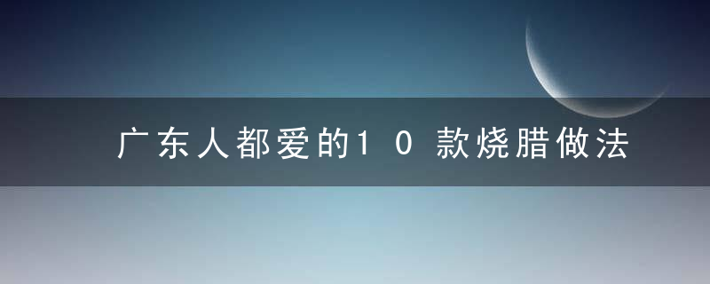 广东人都爱的10款烧腊做法及实用配方