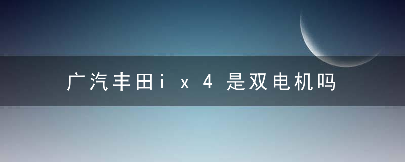 广汽丰田ix4是双电机吗