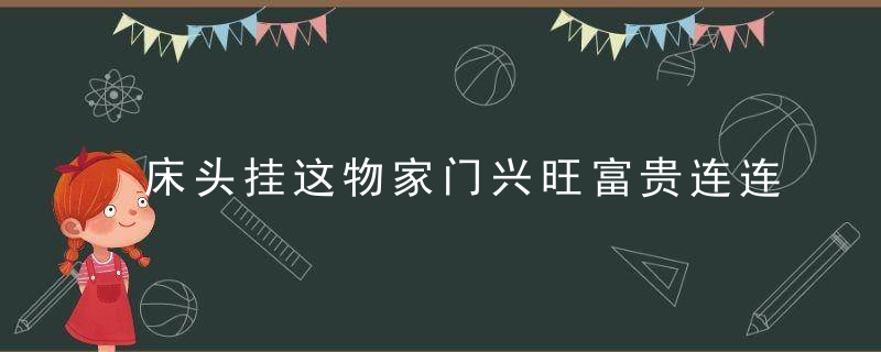 床头挂这物家门兴旺富贵连连，门口挂床单