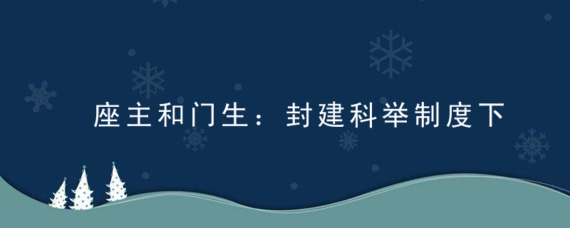 座主和门生：封建科举制度下的一种独特关系