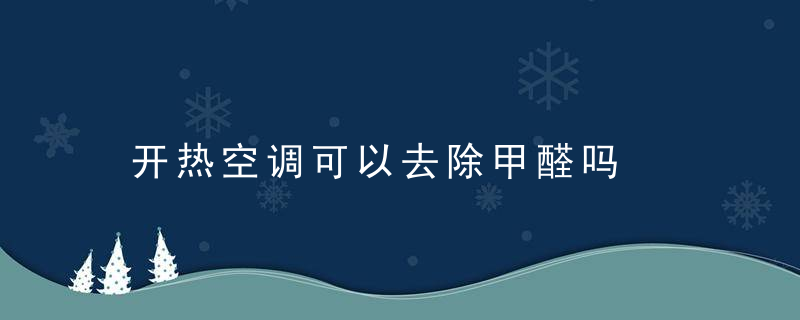 开热空调可以去除甲醛吗