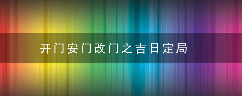 开门安门改门之吉日定局