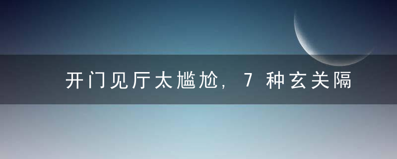 开门见厅太尴尬,7种玄关隔断装修案例,进门就让人眼前