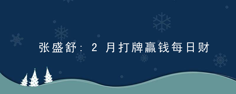 张盛舒:2月打牌赢钱每日财位查询