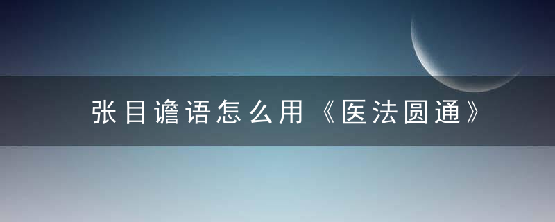 张目谵语怎么用《医法圆通》 张目谵语，张目谵语怎么用词语表达