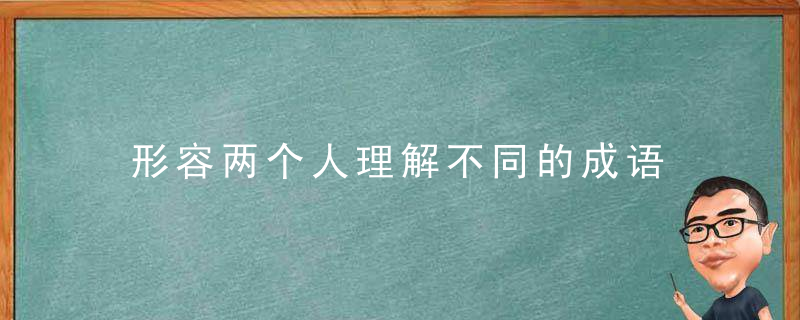 形容两个人理解不同的成语