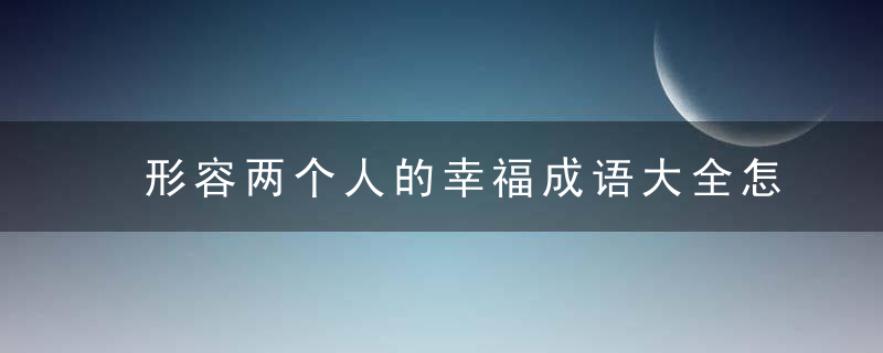 形容两个人的幸福成语大全怎么说