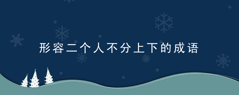 形容二个人不分上下的成语