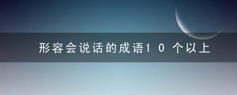 形容会说话的成语10个以上