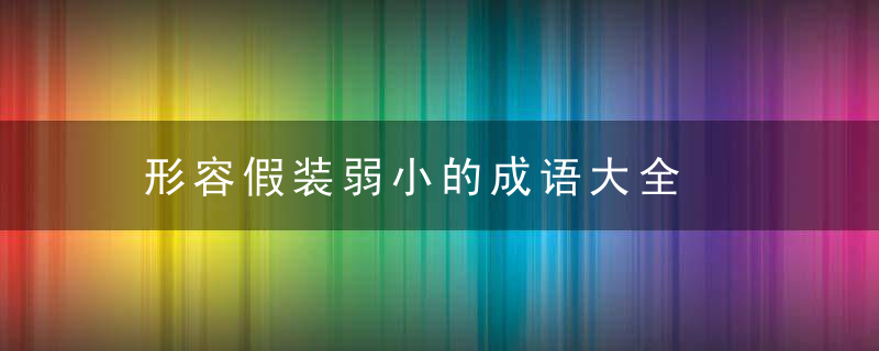 形容假装弱小的成语大全