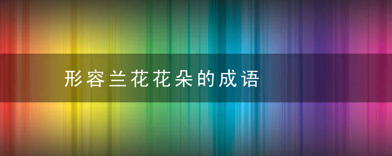 形容兰花花朵的成语