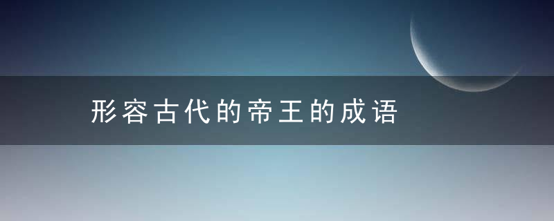 形容古代的帝王的成语