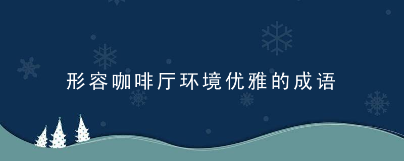 形容咖啡厅环境优雅的成语