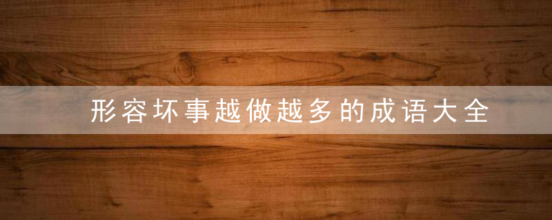 形容坏事越做越多的成语大全