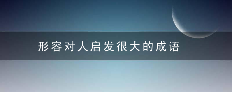 形容对人启发很大的成语
