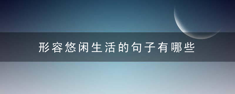 形容悠闲生活的句子有哪些