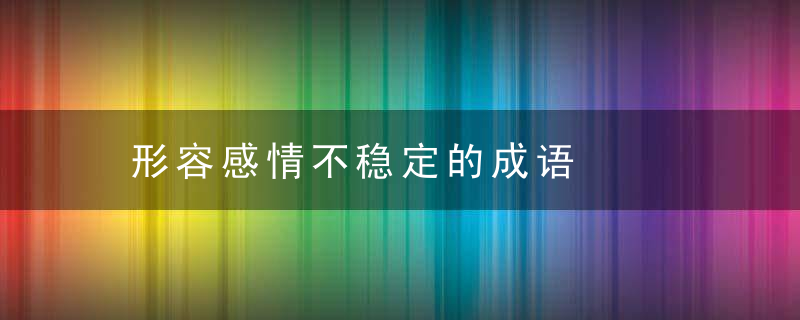 形容感情不稳定的成语