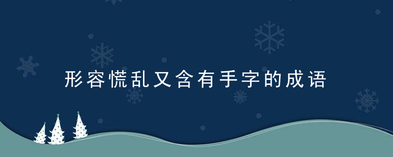 形容慌乱又含有手字的成语