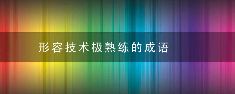形容技术极熟练的成语