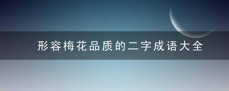 形容梅花品质的二字成语大全