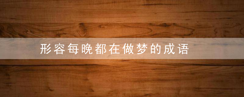 形容每晚都在做梦的成语