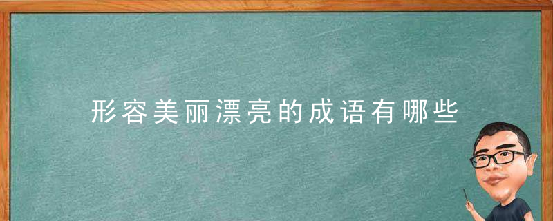 形容美丽漂亮的成语有哪些