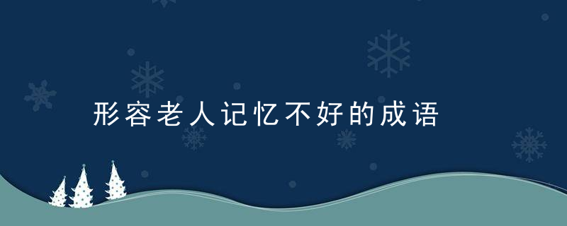 形容老人记忆不好的成语