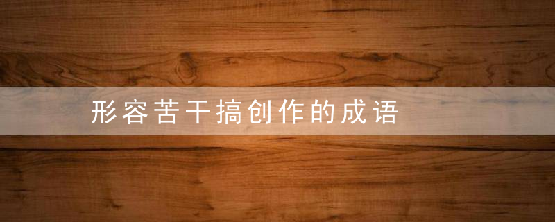 形容苦干搞创作的成语