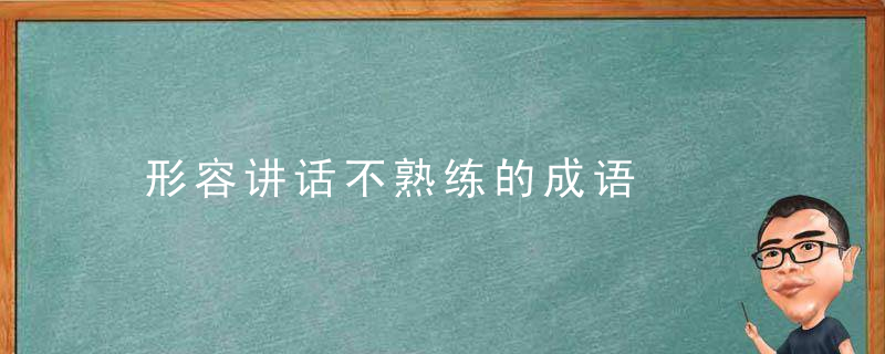 形容讲话不熟练的成语