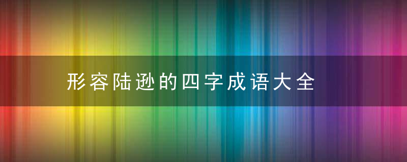 形容陆逊的四字成语大全