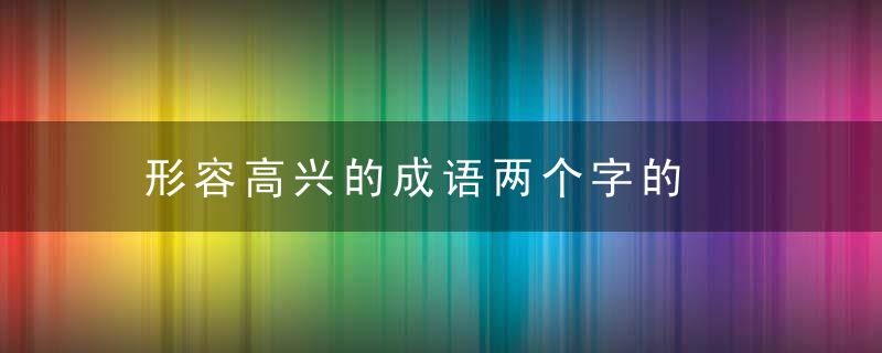 形容高兴的成语两个字的