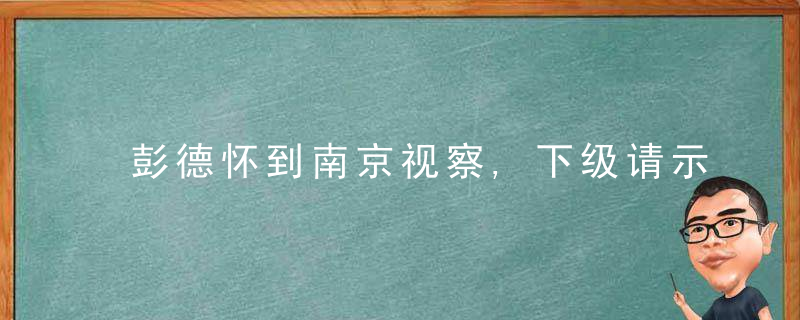 彭德怀到南京视察,下级请示如何招待许世友,不管谁来