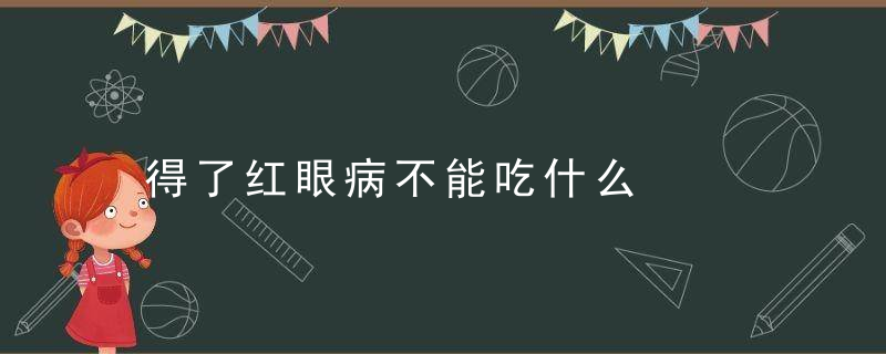 得了红眼病不能吃什么，得了红眼病不能干什么