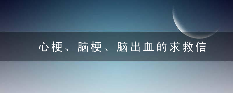 心梗、脑梗、脑出血的求救信号、急救方法，收好再群发~