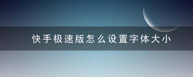 快手极速版怎么设置字体大小