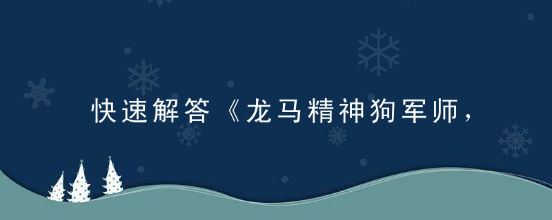 快速解答《龙马精神狗军师，一表人才王之气》打一生肖是什么意思