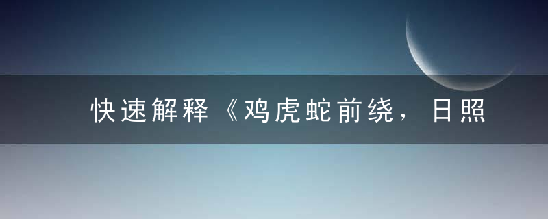 快速解释《鸡虎蛇前绕，日照大地娆》打一生肖指什么动物