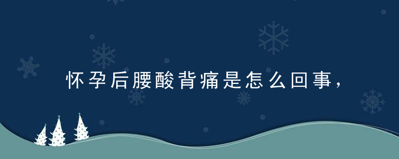 怀孕后腰酸背痛是怎么回事，该怎么办呢