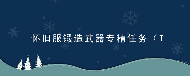 怀旧服锻造武器专精任务（TBC怎么变换锻造专精）