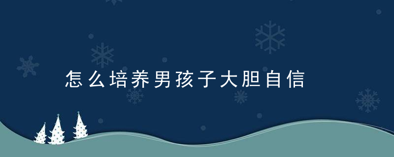 怎么培养男孩子大胆自信