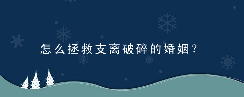 怎么拯救支离破碎的婚姻？