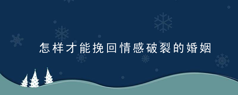 怎样才能挽回情感破裂的婚姻