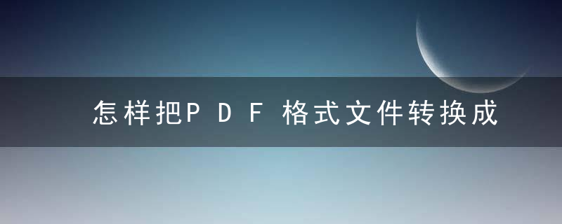 怎样把PDF格式文件转换成WORD文档