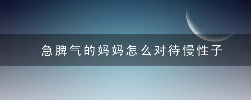 急脾气的妈妈怎么对待慢性子的孩子