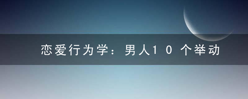 恋爱行为学：男人10个举动证明他想分手